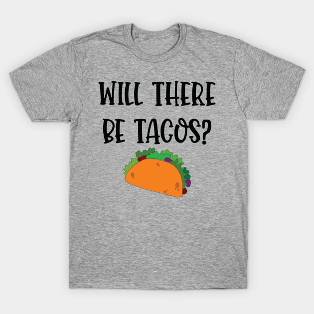 Will There Be Tacos? T-Shirt by Saimarts